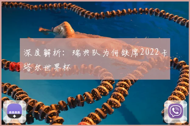 深度解析：瑞典队为何缺席2022卡塔尔世界杯