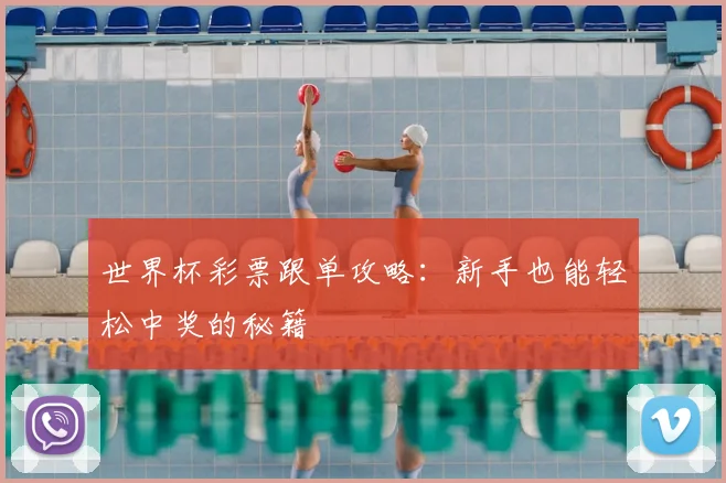 世界杯彩票跟单攻略:新手也能轻松中奖的秘籍